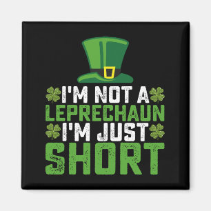 I'm Not a Leprechaun I'm Just Short St Patrick's Magnet
