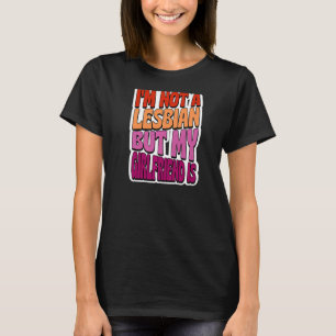 I'm Not A Lesbian But My Girlfriend Is  Gay Couple T-Shirt