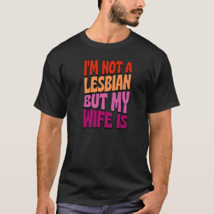 I'm Not A Lesbian But My Wife Is Gay Wedding Quee T-Shirt