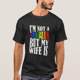 I'm Not A Lesbian But My Wife Is Lesbian Lgbt Wom T-Shirt