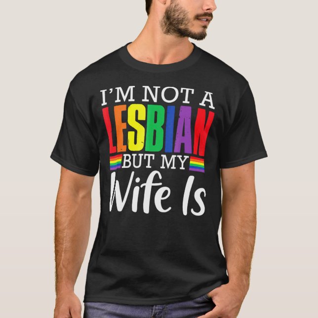 I'm Not A Lesbian But My Wife Is  Lgbt Rainbow Wed T-Shirt (Front)