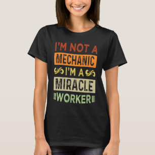 I'm Not A Mechanic, I'm A Miracle Worker Funny Ga T-Shirt