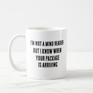 I'm not a mind reader, but I know when your packag Coffee Mug