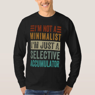 I'm Not A Minimalist I'm Just A Selective Accumula T-Shirt
