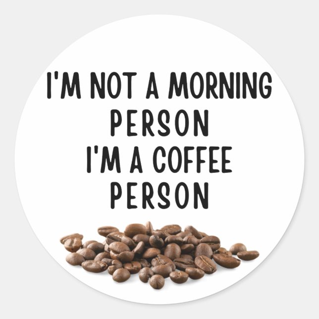 I'm not a morning person I'm a coffee person Classic Round Sticker (Front)