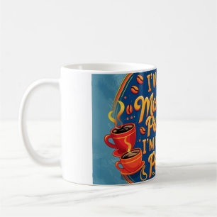 I'm not a morning person, I'm a coffee person. Mug