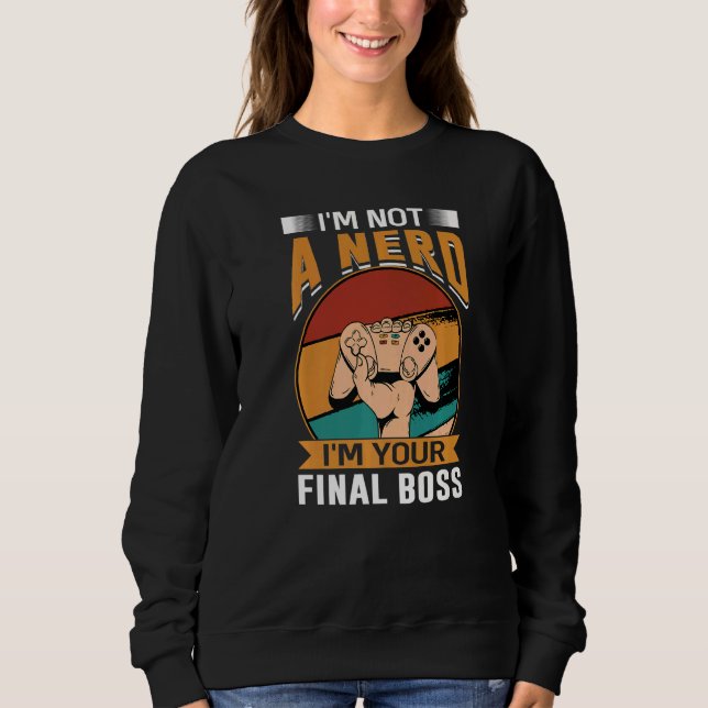 I'm Not A Nerd  I'm Your Final Boss  1 Sweatshirt (Front)