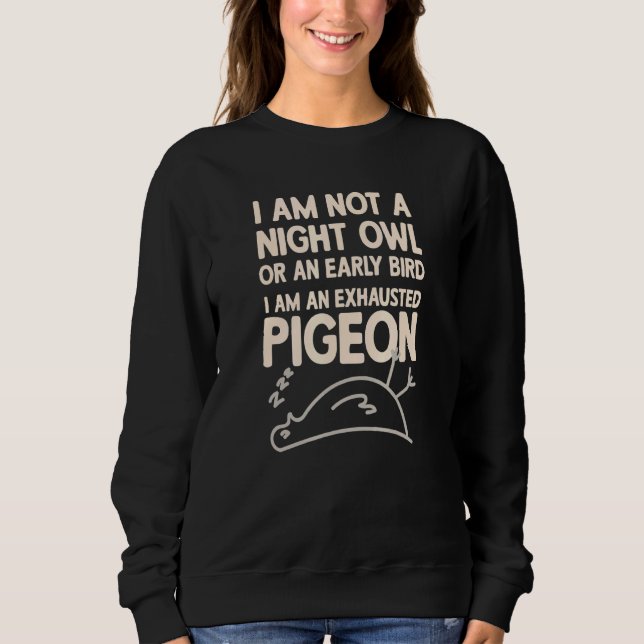 Im Not A Night Owl Or An Early Bird Exhausted Pige Sweatshirt (Front)