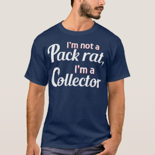 Im Not A Pack Rat Im A Collector Funny Graphic T-Shirt