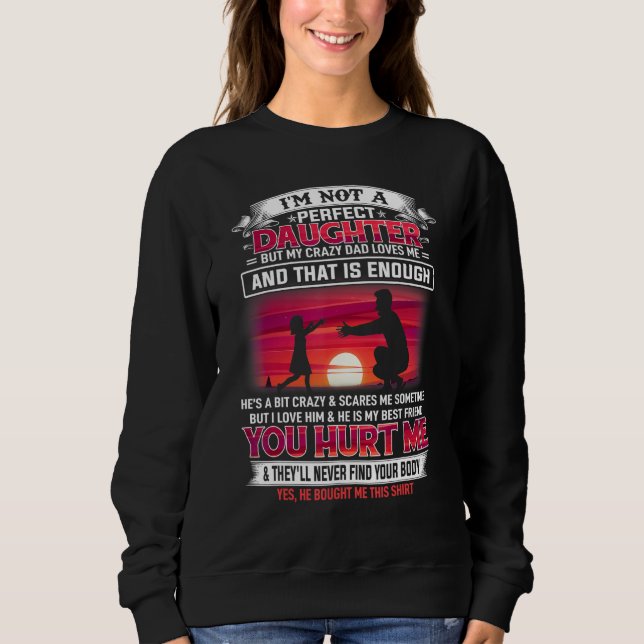 Im Not A Perfect Daughter But My Crazy Dad Loves M Sweatshirt (Front)