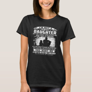 Im Not A Perfect Daughter But My Crazy Dad Loves M T-Shirt