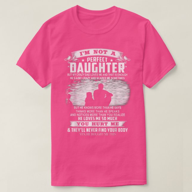 I'm Not A Perfect Daughter But My Crazy Dad Loves  T-Shirt (Design Front)