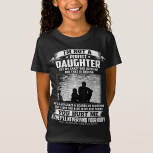 I'm not a perfect daughter but my crazy dad loves  T-Shirt