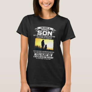 Im Not A Perfect Son But My Crazy Mum Loves Me On  T-Shirt