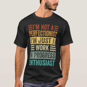 I'm Not A Perfectionist I'm Just A Work In Progres T-Shirt