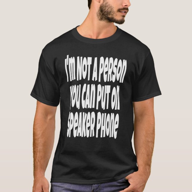 I'm Not A Person You Can Put On Speaker Phone   Sa T-Shirt (Front)