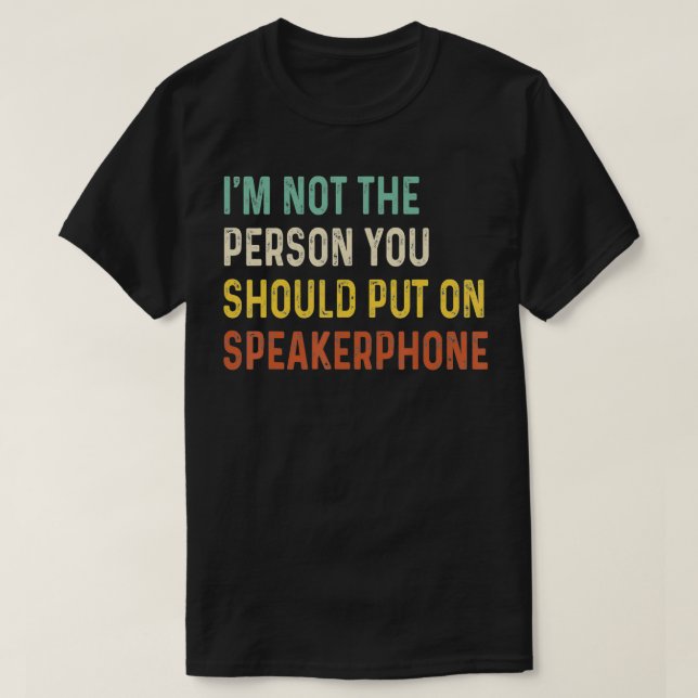 I'm Not A Person You Should Put On Speakerphone Vi T-Shirt (Design Front)