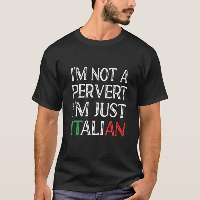 I'm Not A Pervert I'm Just Italian Funny Italian H T-Shirt (Front)