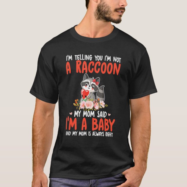 I'm Not A Raccoon Mom Said I'm A Baby Cute Raccoon T-Shirt (Front)