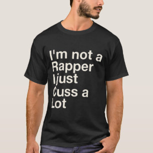 I'm Not A Rapper I Just Cuss A Lot Father's Day T-Shirt