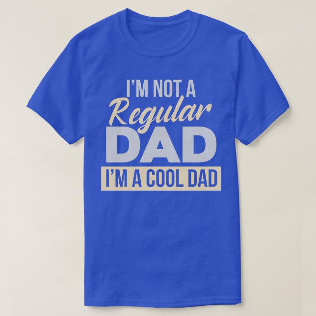 Im Not A Regular Dad Im A Cool Dad  T-Shirt (Design Front)