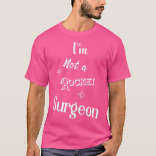 I'M Not A Rocket Surgeon Space Doctor Fun White T-Shirt