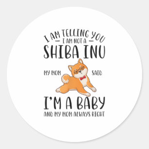 I'm Not a Shiba Inu My Mum Said I'm A Baby  Classic Round Sticker