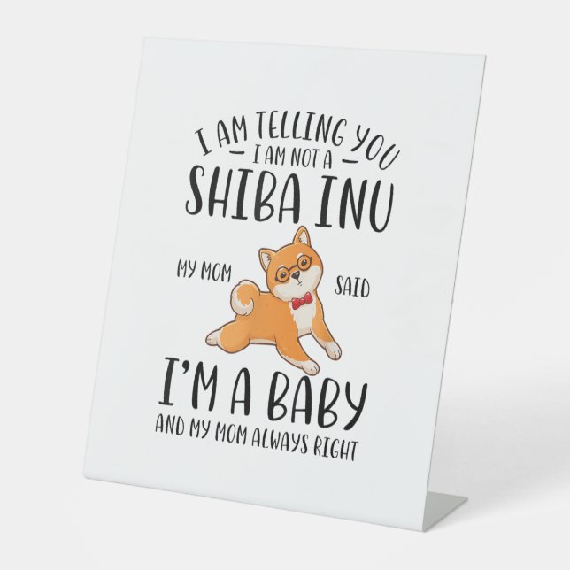 I'm Not a Shiba Inu My Mum Said I'm A Baby  Pedestal Sign (Front)