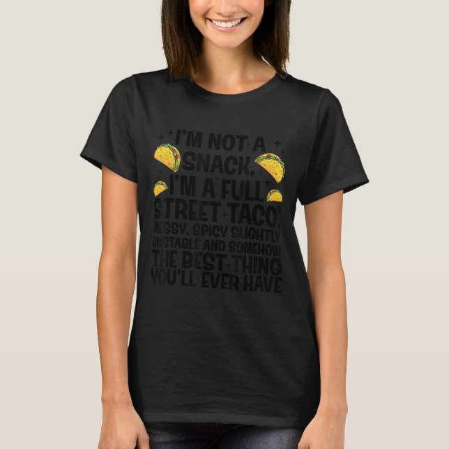 I'm Not A Snack I'm A Full Street Taco Funny Quote T-Shirt (Front)