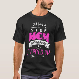 I'm Not A Step Mom I'm Just A Mom Who Stepped Up M T-Shirt