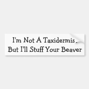 I'm Not A Taxidermist - Bumper Sticker