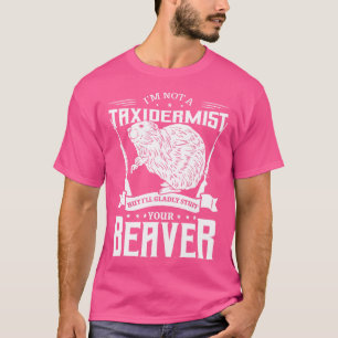 I'M Not A Taxidermist Hunting Beaver Riffle Hunter T-Shirt