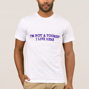 IM NOT A TOURIST I LIVE HERE T-Shirt