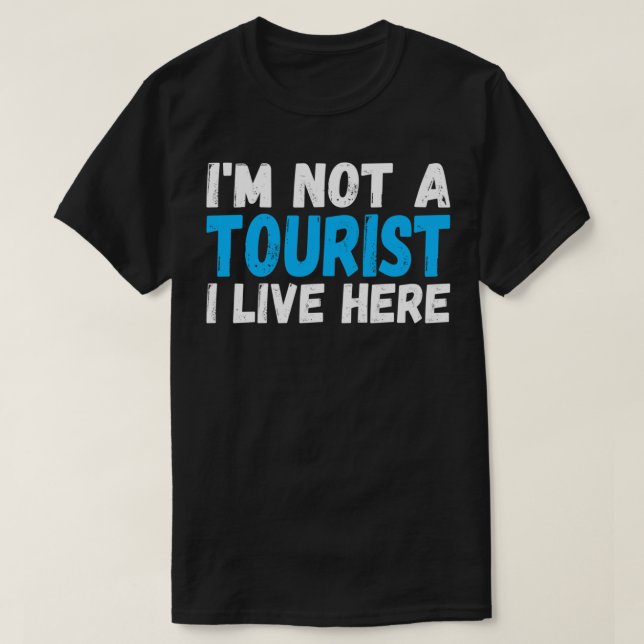 I'm Not A Tourist I Live Here T-Shirt (Design Front)