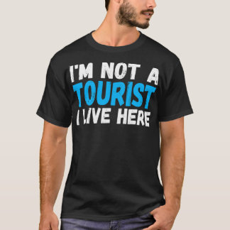 I'm Not A Tourist I Live Here T-Shirt