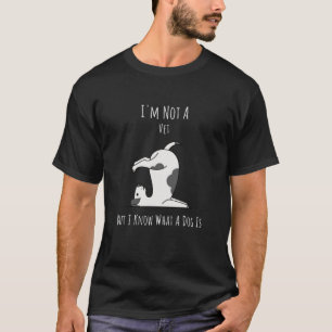 I'm Not A Vet But I Know What A Dog Is T-Shirt