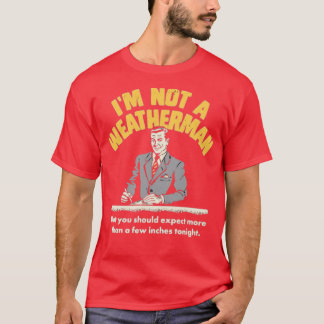 I'm Not a Weatherman T-Shirt
