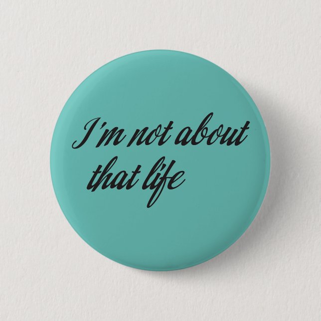 I'm Not About That Life 6 Cm Round Badge (Front)
