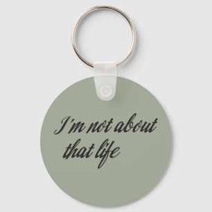 I'm Not About That Life Key Ring