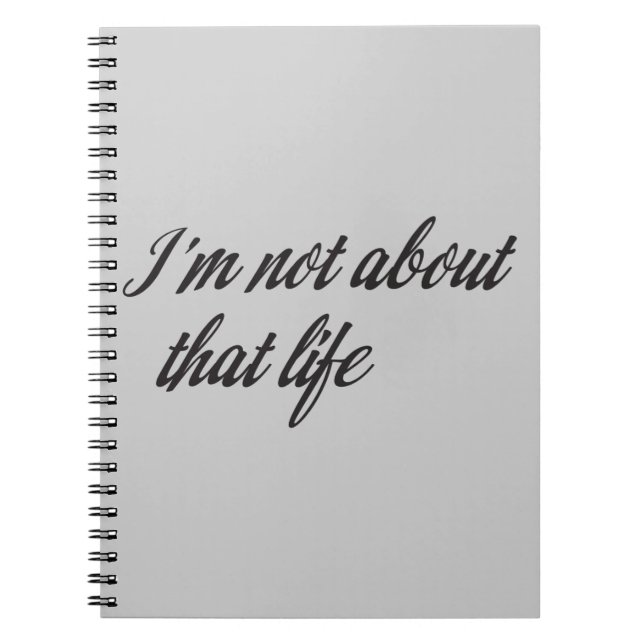 I'm Not About That Life Spiral Notebook (Front)