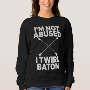 Im Not Abused I Twirl Baton Women Twirling Sweatshirt