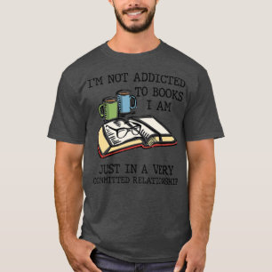 I'm Not Addicted to Books I'm Very Committed Relat T-Shirt