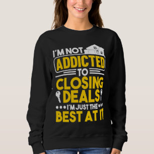I'm not addicted to closing deals I'm just the bes Sweatshirt