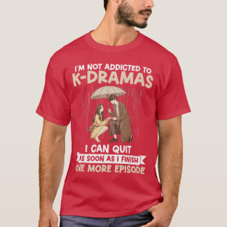 Im Not Addicted to KDrama One More Episode KDrama  T-Shirt