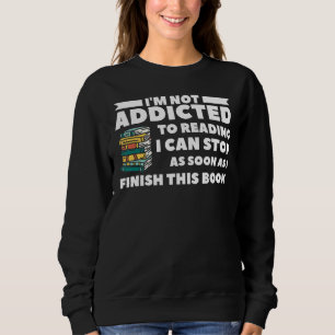 I'm Not Addicted To Reading I Can Stop As Soon As  Sweatshirt