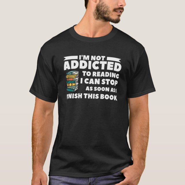 I'm Not Addicted To Reading I Can Stop As Soon As  T-Shirt (Front)