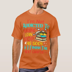 Im Not Addicted To Reading I Can Stop Book Readin T-Shirt