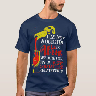 Im Not Addicted To Wine Funny Wine Drinking T-Shirt