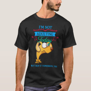 I'm Not Adulting Today  Humor Sarcastic Quote T-Shirt
