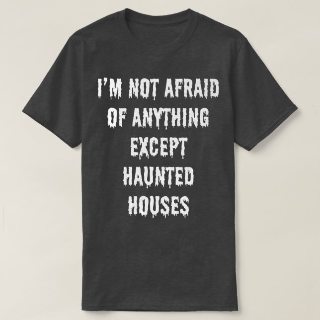 I'm Not Afraid Of Anything Except Haunted Houses P T-Shirt (Design Front)